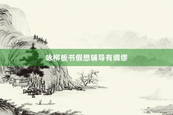 咏柳板书假想辅导有绸缪