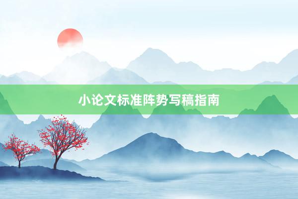 小论文标准阵势写稿指南