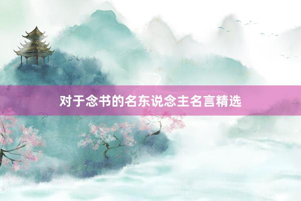对于念书的名东说念主名言精选